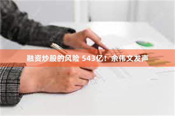 融资炒股的风险 543亿！余伟文发声