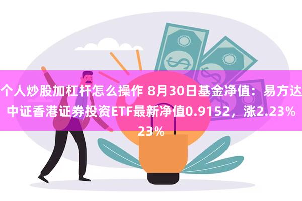 个人炒股加杠杆怎么操作 8月30日基金净值：易方达中证香港证券投资ETF最新净值0.9152，涨2.23%